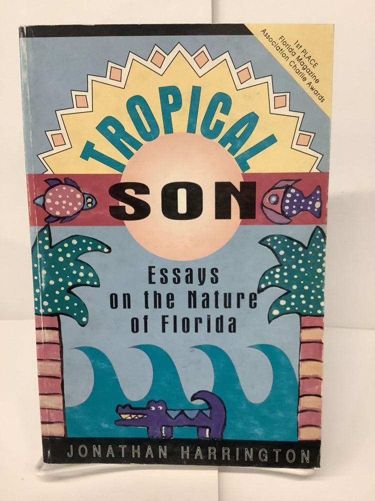 Item #74712 Tropical Son: Essays on the Nature of Florida. Jonathan Harrington.