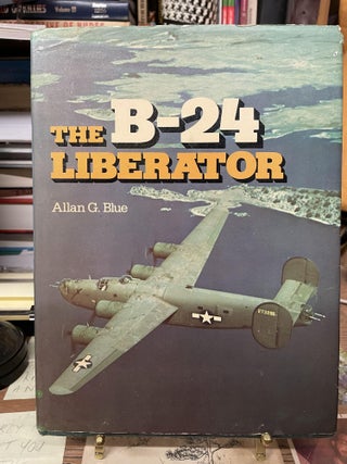 Item #74762 The B-24 Liberator. Allan G. Blue