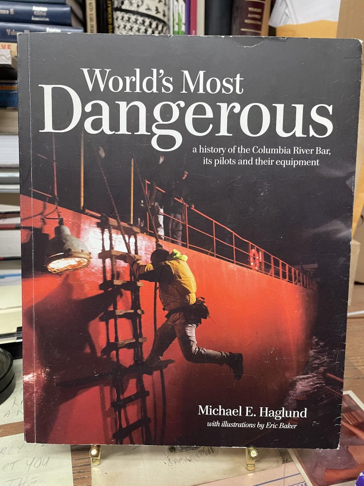Item #74793 World's Most Dangerous: A History of the Columbia River Bar, Its Pilots and their Equipment. Michael E. Hagulund.