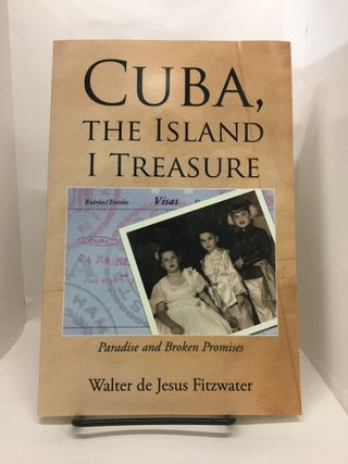 Item #74797 Cuba, the Island I Treasure: One Man's Search for Truth in the Face of Oppression and...