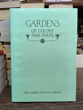 Item #74912 Gardens of Colony and State: Gardens and Gardeners of the American Colonies and of...