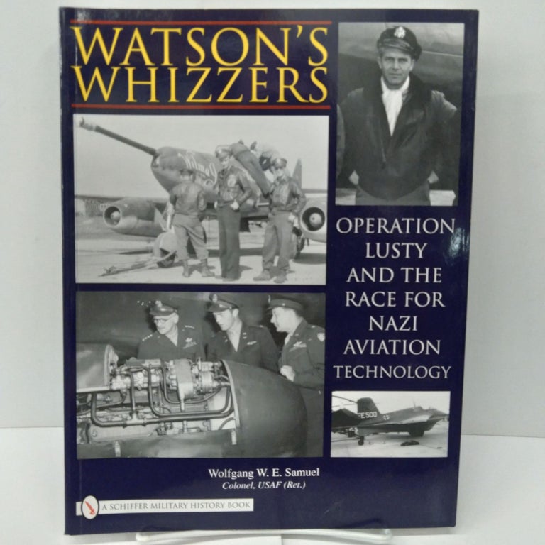 Item #74935 Watson's Whizzer's: Operation Lusty and the Race for Nazi Aviation Technology. Wolfgang Samuel.