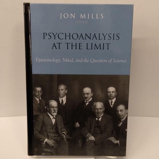 Item #74937 Psychoanalysis at the Limit: Epistemology, Mind, and the Question of Science. Jon Mills