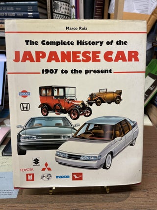 Item #74972 The Complete History of the Japanese Car; 1907 to the Present. Marco Ruiz