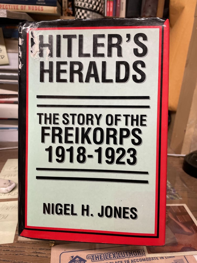 Item #75012 Hitler's Heralds: The Story of the Freikorps 1918-1923. Nigel H. Jones.