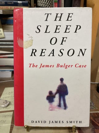 Item #75017 The Sleep of Reason: The James Bulger Case. David James Smith