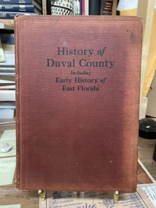 Item #75033 History of Duval County including Early History of East Florida. Pleasant Daniel Gold