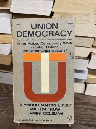 Item #75096 Union Democracy. Seymour Martin Lipset, Martin Trow, James Coleman
