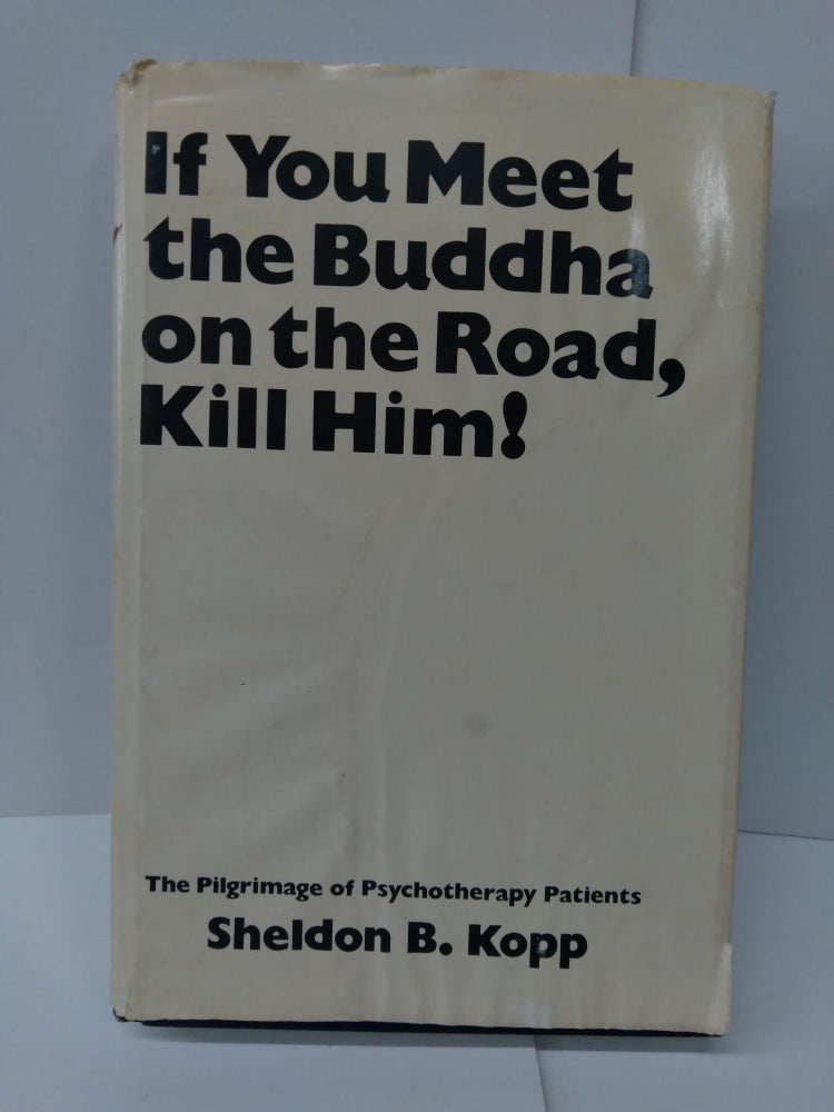 Item #75125 If You Meet Buddha on the Road, Kill Him! Sheldon Kopp.