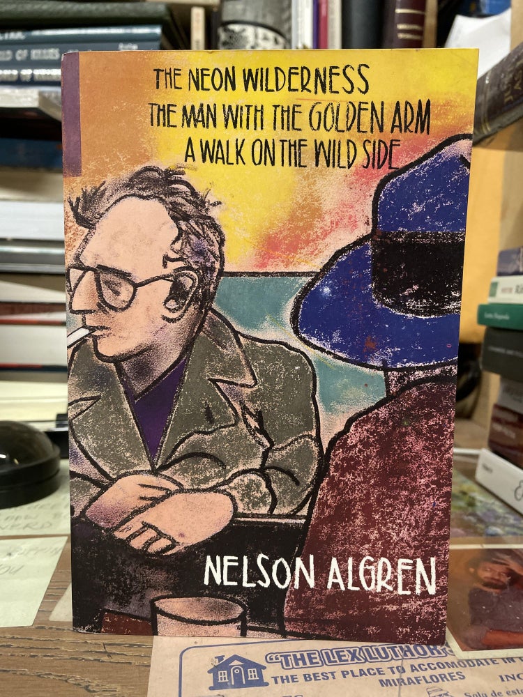 Item #75181 The Neon Wilderness, The Man with the Golden Arm, A Walk on the Wild Side. Nelson Algren.