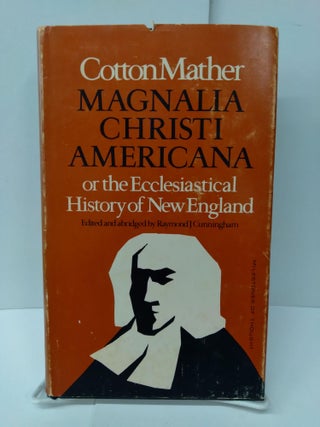 Item #75193 Magnalia Christi Americana or the Ecclesiastical History of New England. Cotton Mather
