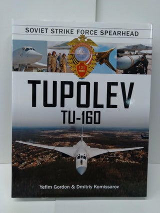Item #75201 Tupolev Tu-160: Soviet Strike Force Spearhead. Yefim Gordon, Dmitriy Komissarov