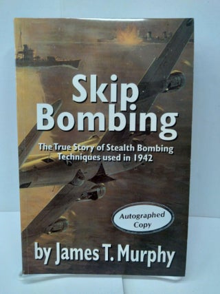 Item #75235 Skip Bombing: The True Story of Stealth Bombing Techniques Used in 1942. James Murphy