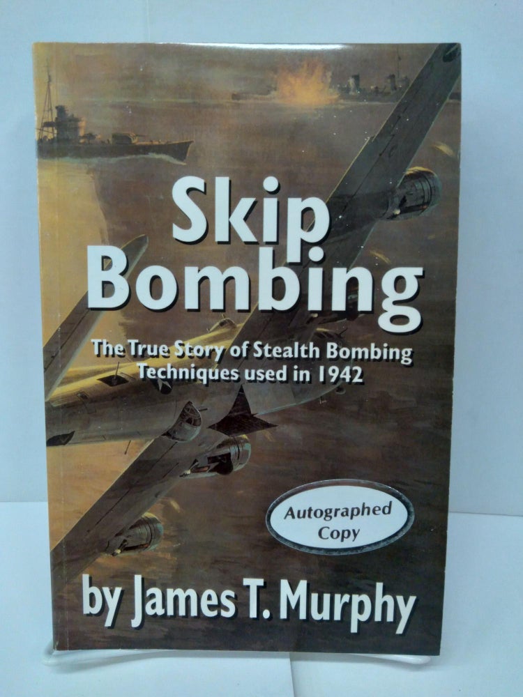 Item #75235 Skip Bombing: The True Story of Stealth Bombing Techniques Used in 1942. James Murphy.