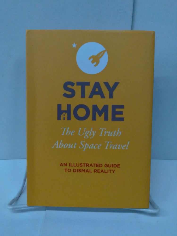 Item #75252 Stay Home: The Ugly Truth About Space Travel. Don Moyer.