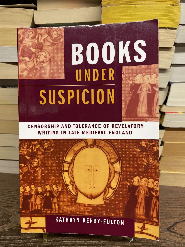 Item #75315 Books Under Suspicion: Censorship and Tolerance of Revelatory Writing in Late Medieval England. Kathryn Kerby-Fulton.