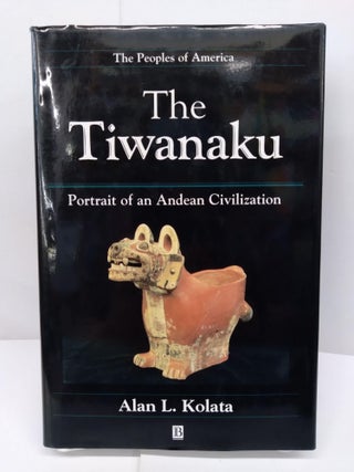 Item #75406 The Tiwanaku: Portrait of an Andean Civilization. Alan L. Kolata