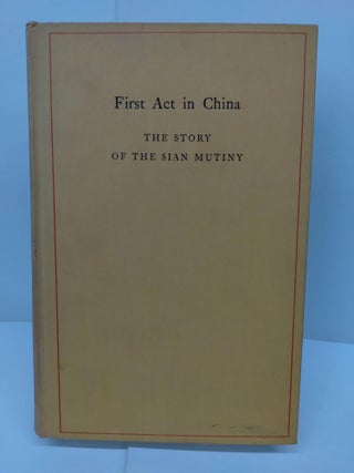 Item #75407 First Act in China: The Story of the Sian Mutiny. James Bertram