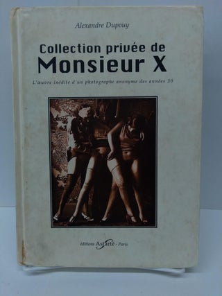 Item #75485 Collection privée de Monsieur X: L'oeuvre inedite d'un photographe anonyme des...