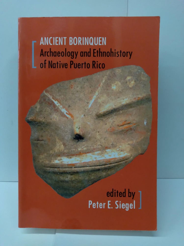 Item #75495 Ancient Borinquen: Archaeology and Ethnohistory of Native Puerto Rico. Peter Siegel.