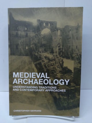 Item #75496 Medieval Archaeology: Understanding Traditions and Contemporary Approaches. Chris...