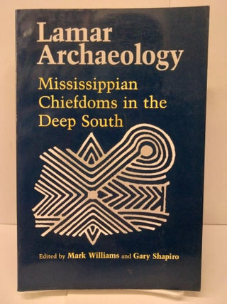 Item #75499 Lamar Archaeology: Mississippian Chiefdoms in the Deep South. Mark Williams