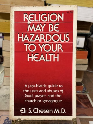 Item #75583 Religion May Be Hazardous to Your Health. Eli S. Chesen