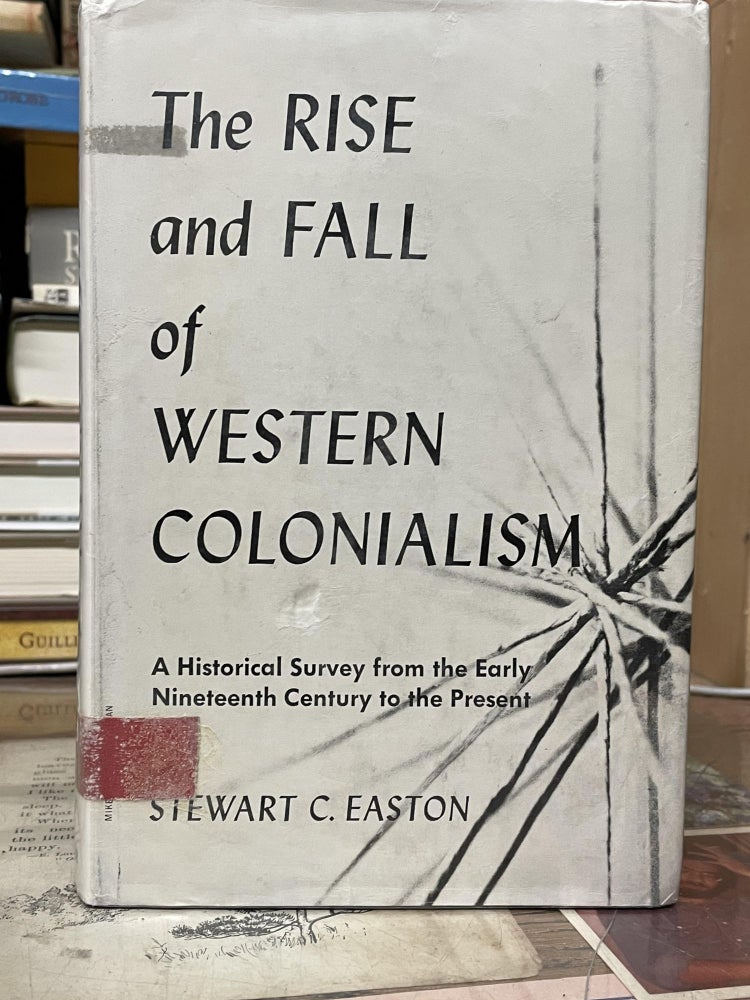 Item #75619 The Rise and Fall of Western Colonialism: A Historical Survey from the Early Nineteenth Century to the Present. Stewart C. Easton.