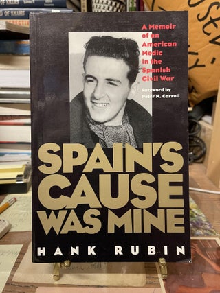 Item #75631 Spain's Cause Was Mine: A Memoir of an American Medic in the Spanish Civil War. Hank...