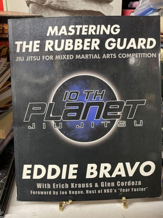 Item #75656 Mastering the Rubber Guard: Jiu Jitsu for Mixed Martial Arts Competition. Eddie Bravo
