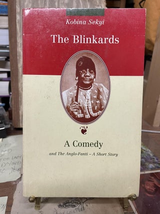 Item #75707 The Blinkards: A Comedy and the Anglo-Fanti- A Short Story. Kobina Sekyi