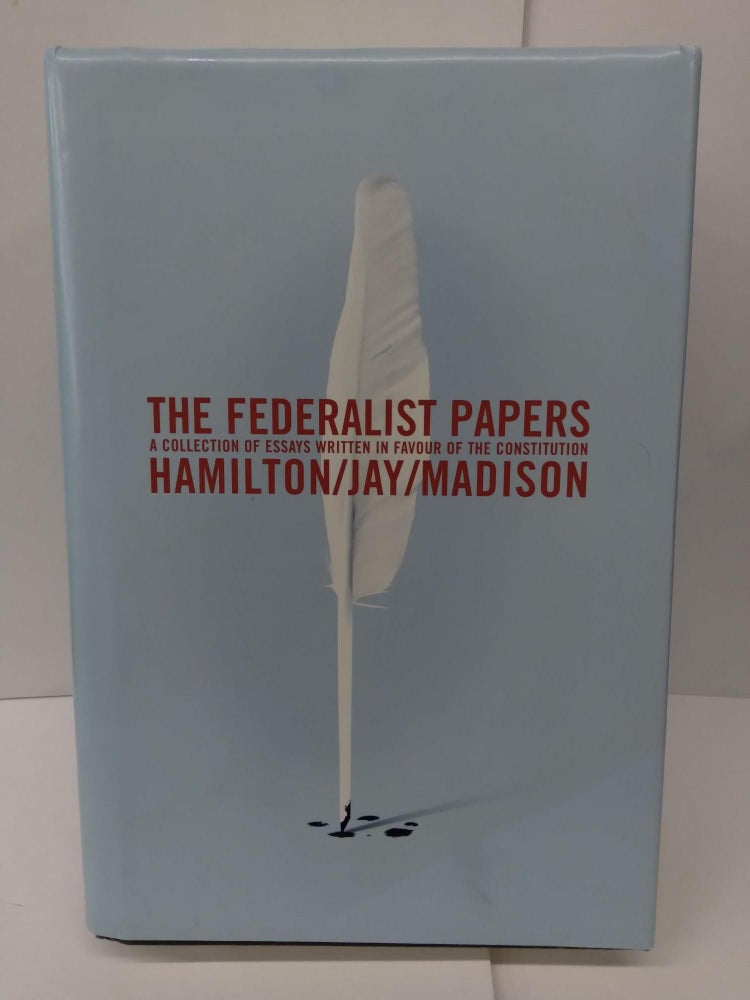 Item #75809 The Federalist Papers: A Collection of Essays Written in Favour of the Constitution. Hamilton, Jay, Madison.