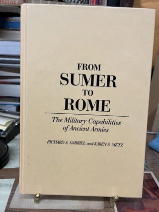 Item #75862 From Sumer to Rome: The Military Capabilities of Ancient Armies. Richard A. Gabriel,...