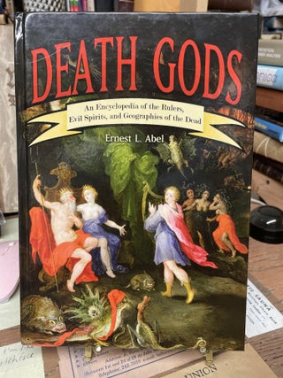 Item #76009 Death GodsL An Encyclopedia of the Rulers, Evil Spirits, and Geographies of the Dead....