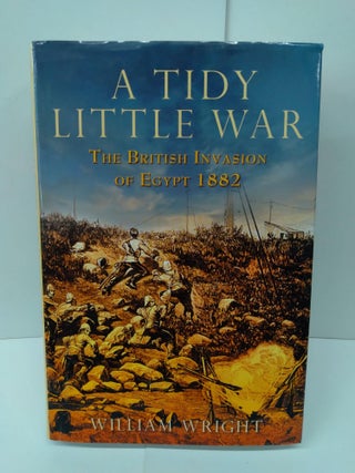 Item #76029 A Tidy Little War: The British Invasion of Egypt 1882. William Wright