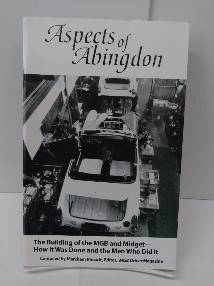 Item #76030 Aspects of Abingdon: The Building of the MGB and Midget - How it Was Done and the Men Who Did It. Marcham Rhoade.