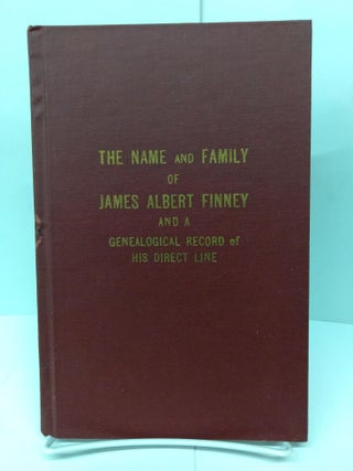 Item #76062 The Name and Family of James Albert Finney and a Genealogical Record of his Direct...