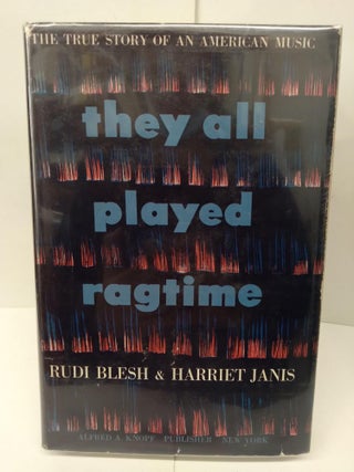 Item #76066 They All Played Ragtime: The True Story of an American Music. Rudi Blesh