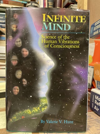 Item #76109 Infinite Mind: Science of the Human Vibrations of Consciousness. Valerie V. Hunt