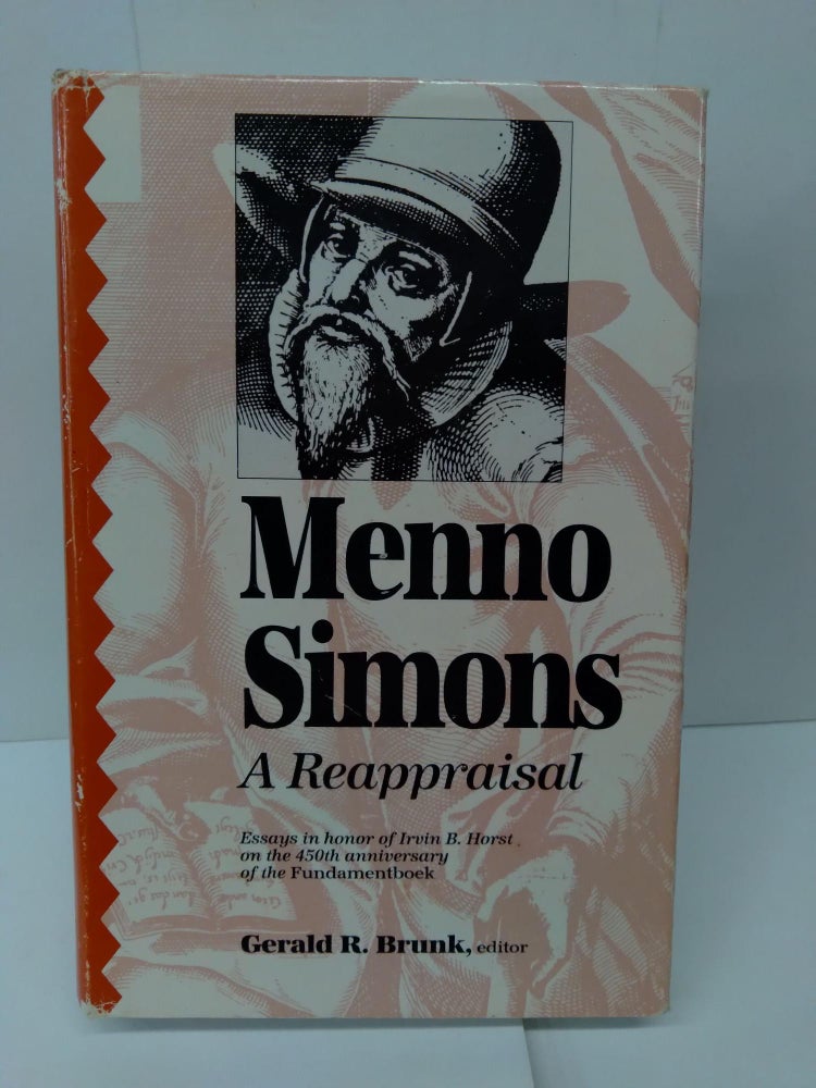 Item #76112 Menno Simons: a Reappraisal Essays in Honor of Irvin B. Horst on the 450th Anniversary of the Fundamentboek. Gerald Brunk.