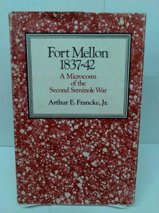 Item #76113 Fort Mellon, 1837-42: A Microcosm of the Second Seminole War. Arthur E. Francke