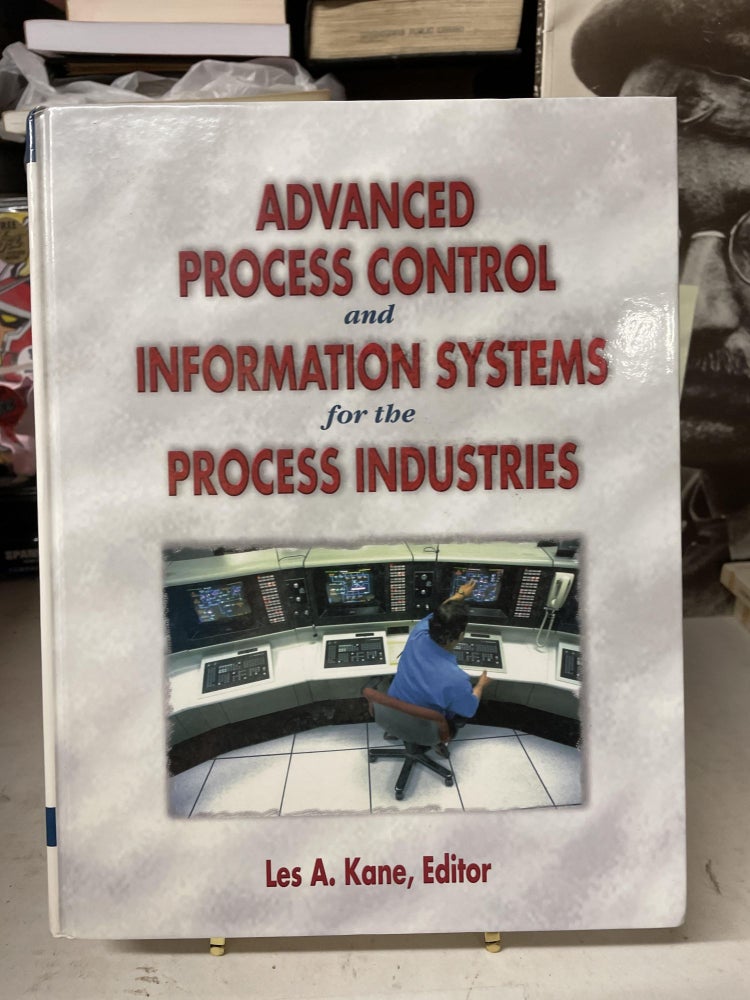 Item #76180 Advanced Process Control and Information Systems for the Process Industries. Les A. Kane.