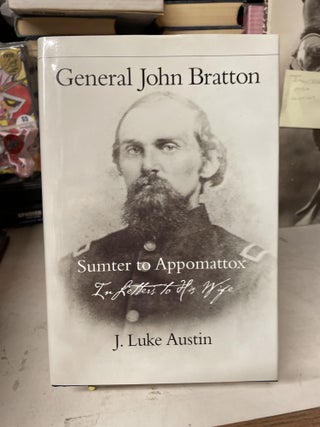 Item #76191 General John Bratton: Sumter to Appomattox. J. Luke Austin
