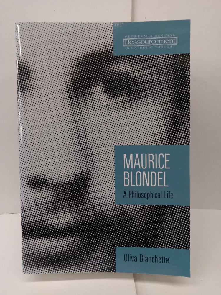 Item #76218 Maurice Blondel: A Philosophical Life. Olivia Blanchette.