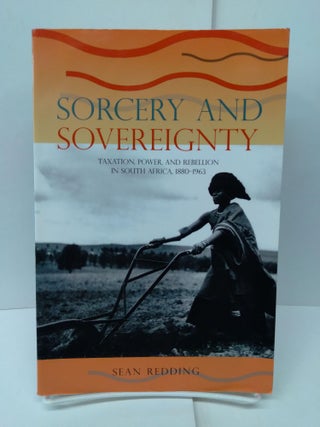 Item #76220 Sorcery and Sovereignty: Taxation, Power, and Rebellion in South Africa, 1880–1963....
