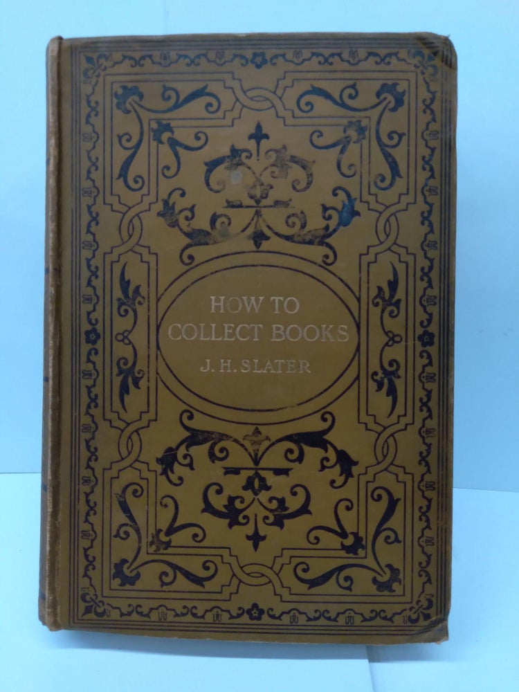 Item #76229 How To Collect Books. J. Herbert Slater.
