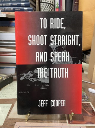 Item #76284 To Ride, Shoot Straight, and Speak the Truth. Jeff Cooper