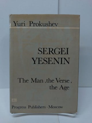 Item #76355 Sergei Yesenin: The Man, the Verse, the Age. Yuri Prokushev