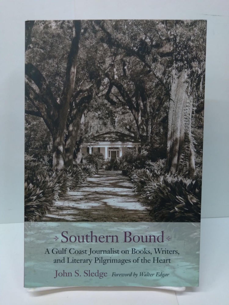 Item #76367 Southern Bound: A Gulf Coast Journalist on Books, Writers, and Literary Pilgrimages of the Heart. John S. Sledge.
