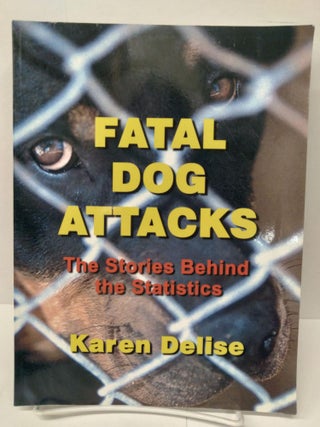 Item #76379 Fatal Dog Attacks: The Stories Behind the Statistics. Karen Delise